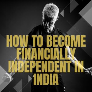 How to Become Financially Independent in India