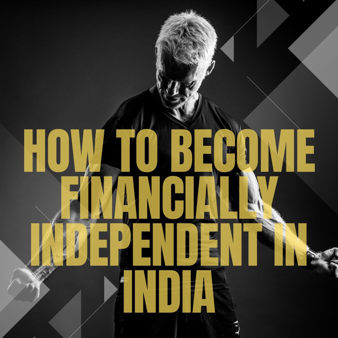 How To Become Financially Independent In India: A Comprehensive Guide ...